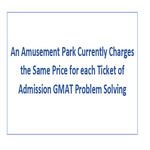 An Amusement Park Currently Charges the Same Price for each Ticket of Admission GMAT Problem Solving